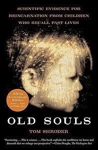 Old Souls: Compelling Evidence from Children Who Remember Past Lives by Tom Shroder