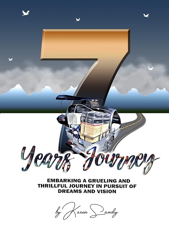 7 Years Journey: Embarking A Grueling and Thrillful Journey in Pursuit of Dreams and Vision by Karen Sandy