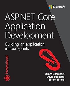 ASP.NET Core Application Development: Building an application in four sprints (Developer Reference) by James Chambers