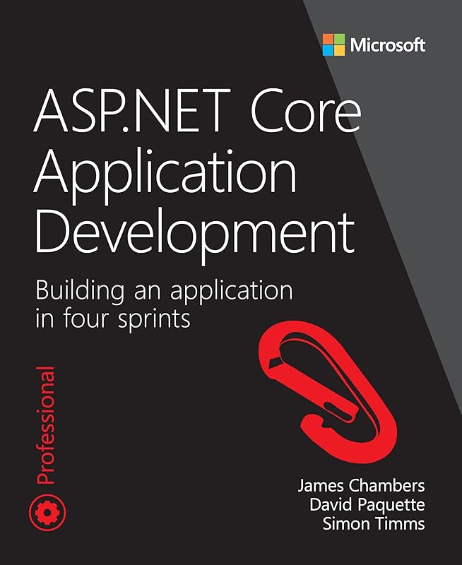 ASP.NET Core Application Development: Building an application in four sprints (Developer Reference) by James Chambers