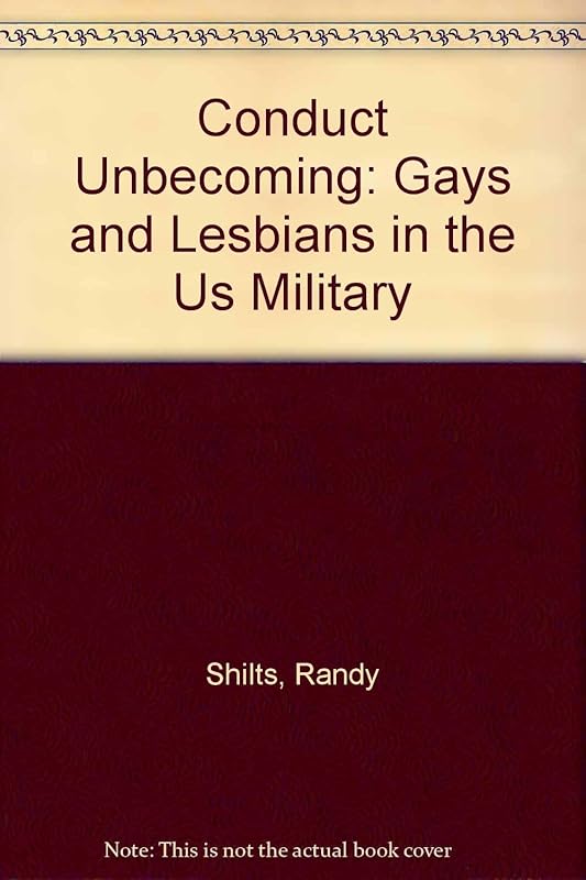 Conduct Unbecoming: Gays & Lesbians in the U.S. Military by Randy Shilts