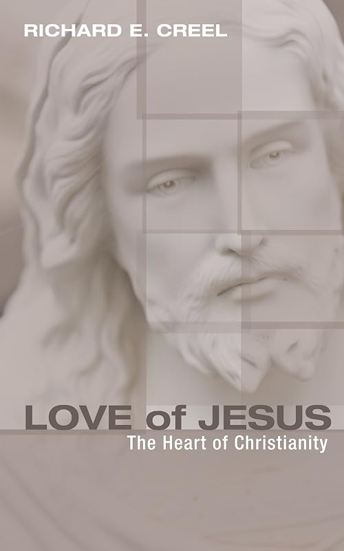 Love of Jesus: The Heart of Christianity by Richard E. Creel