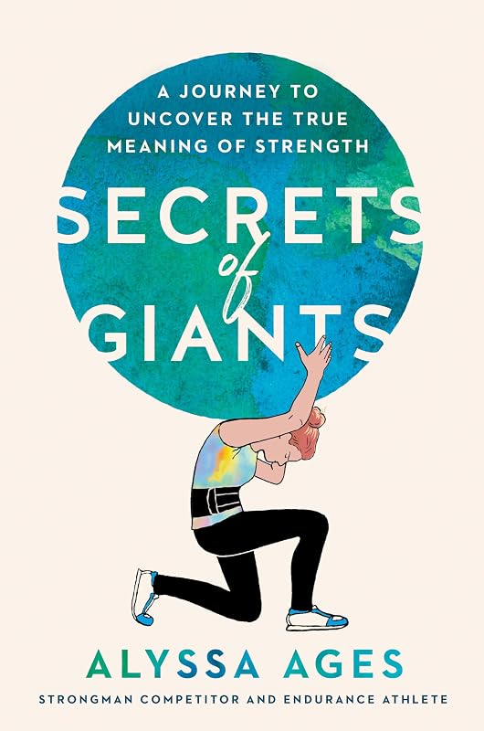 Secrets of Giants: A Journey to Uncover the True Meaning of Strength by Alyssa Ages