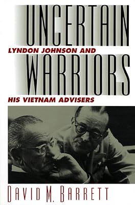 Uncertain Warriors: Lyndon Johnson and His Vietnam Advisors