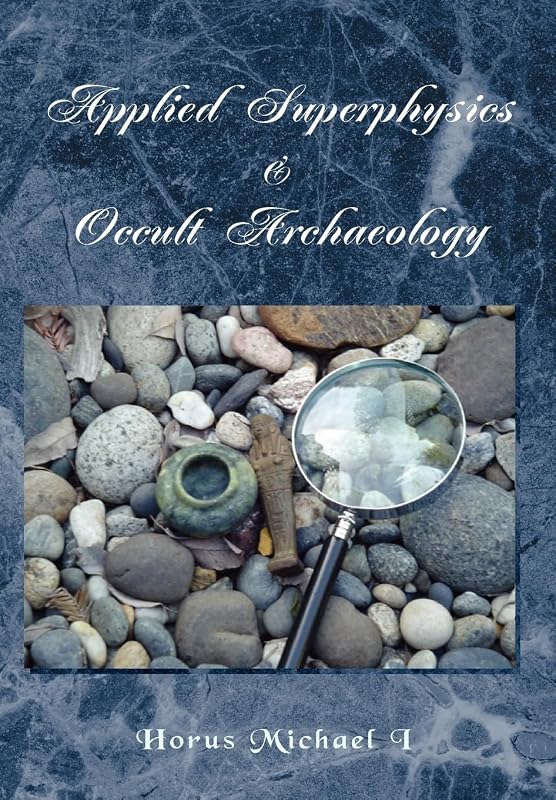 Applied Superphysics & Occult Archaeology by Horus Michael I