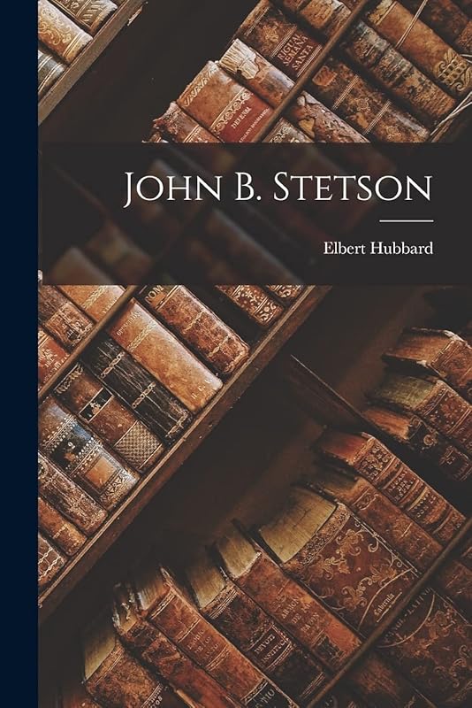 John B. Stetson by Elbert Hubbard