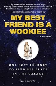 My Best Friend is a Wookiee: One Boy's Journey to Find His Place in the Galaxy by Tony Pacitti
