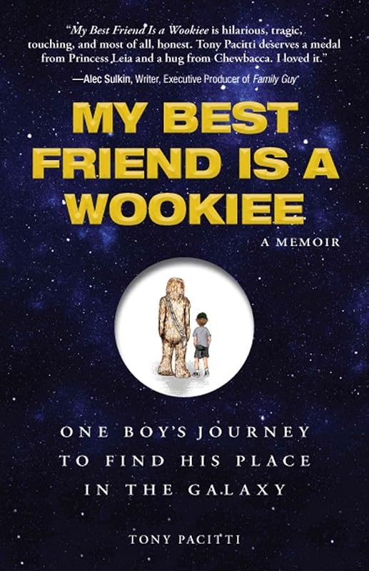 My Best Friend is a Wookiee: One Boy's Journey to Find His Place in the Galaxy by Tony Pacitti
