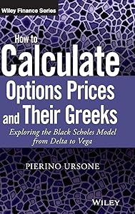 How to Calculate Options Prices and Their Greeks: Exploring the Black Scholes Model from Delta to Vega (The Wiley Finance Series) by Pierino Ursone