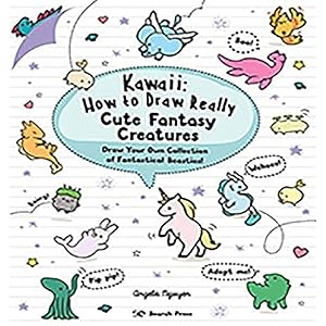 Kawaii: How to Draw Really Cute Fantasy Creatures: Draw your own collection of fantastical beasties! by Angela Nguyen