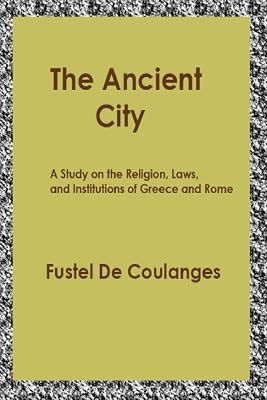 The Ancient City: A Study on the Religion, Laws, and Institutions of Greece and Rome