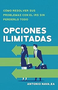 Opciones ilimitadas: Cómo resolver sus problemas con el IRS sin perderlo todo (Spanish Edition) by Antonio Nava