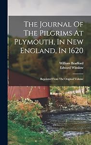 The Journal Of The Pilgrims At Plymouth, In New England, In 1620: Reprinted From The Original Volume