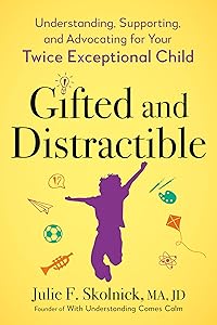 Gifted and Distractible: Understanding, Supporting, and Advocating for Your Twice Exceptional Child by Julie F. Skolnick