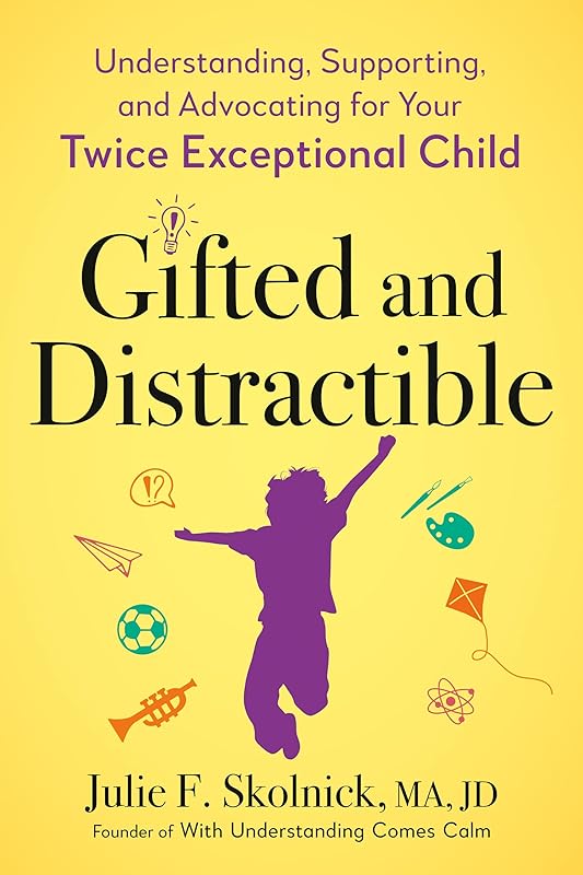 Gifted and Distractible: Understanding, Supporting, and Advocating for Your Twice Exceptional Child by Julie F. Skolnick