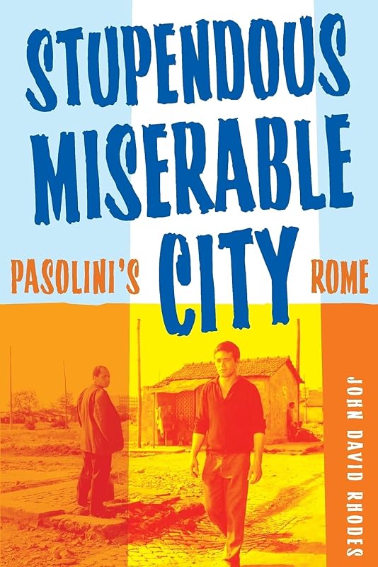 Stupendous, Miserable City: Pasolini’s Rome by John David Rhodes