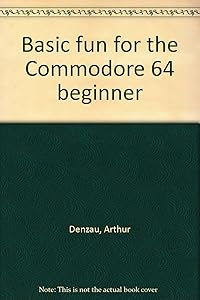 Basic Fun for the Commodore 64 Beginner by Arthur Denzau