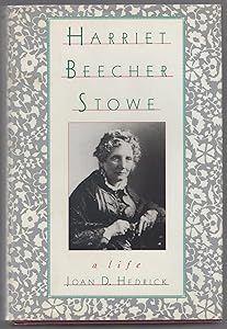Harriet Beecher Stowe: A Life by Joan D. Hedrick