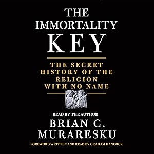 The Immortality Key: The Secret History of the Religion with No Name by Brian C. Muraresku