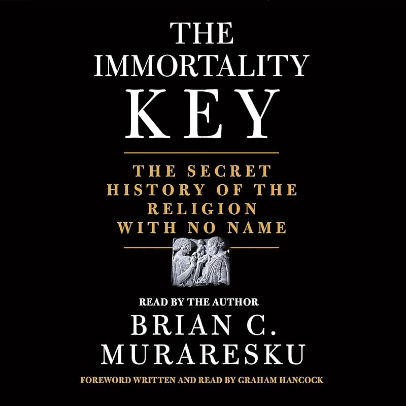 The Immortality Key: The Secret History of the Religion with No Name by Brian C. Muraresku