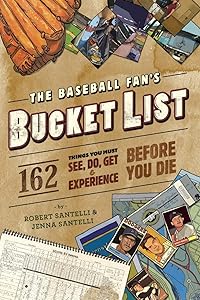 The Baseball Fan's Bucket List: 162 Things You Must Do, See, Get, and Experience Before You Die by Robert Santelli