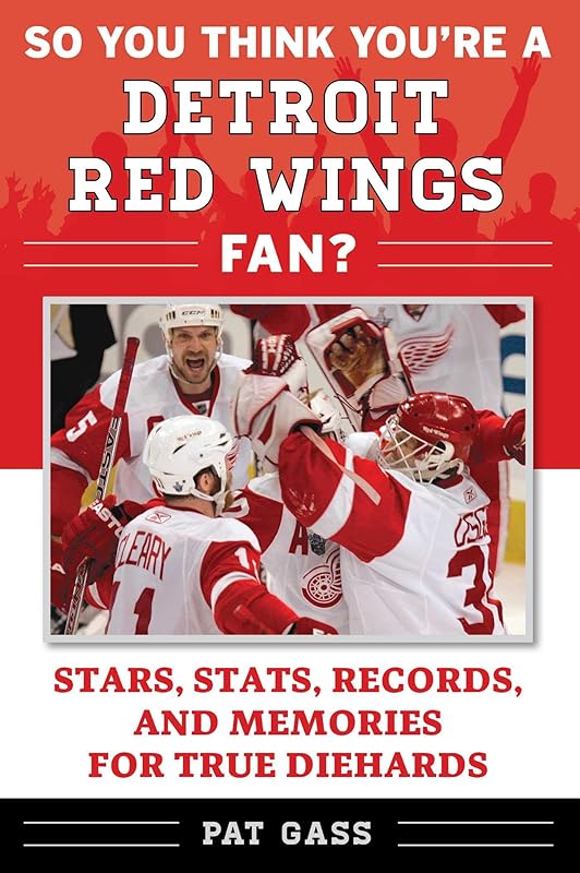So You Think You're a Detroit Red Wings Fan?: Stars, Stats, Records, and Memories for True Diehards (So You Think You're a Team Fan) by Pat Gass
