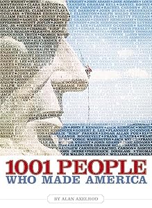 1001 People Who Made America by Alan Axelrod Ph.D.