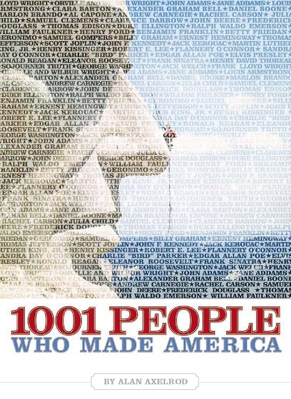 1001 People Who Made America by Alan Axelrod Ph.D.