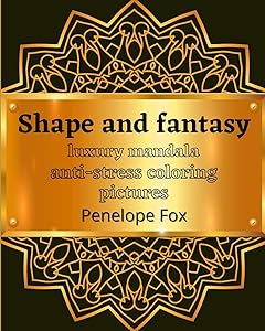 Shape and fantasy: luxury mandala anti-stress coloring pictures by Peneope Fox