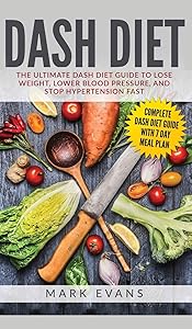 DASH Diet: The Ultimate DASH Diet Guide to Lose Weight, Lower Blood Pressure, and Stop Hypertension Fast (DASH Diet Series) (Volume 2) by Mark Evans