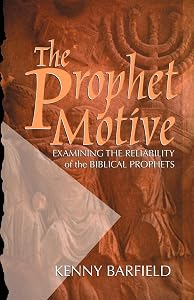 The Prophet Motive: Examining the Reliability of the Biblical Prophets by Kenny Barfield