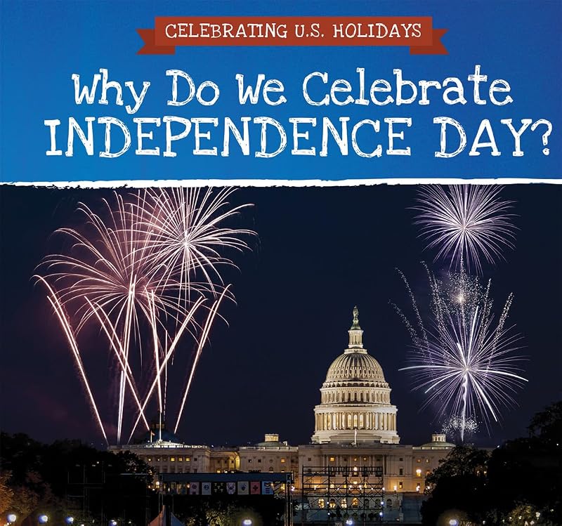 Why Do We Celebrate Independence Day? (Celebrating U.S. Holidays) by Jonathan Potter
