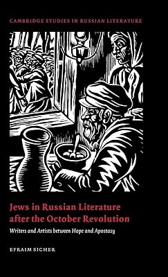 Jews in Russian Literature after the October Revolution: Writers and Artists between Hope and Apostasy (Cambridge Studies in Russian Literature)