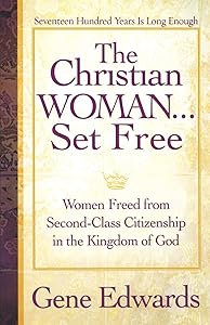 The Christian Woman...Set Free: Women Freed From Second-Class Citizenship in the Kingdom of God by Gene Edwards