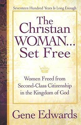 The Christian Woman...Set Free: Women Freed From Second-Class Citizenship in the Kingdom of God