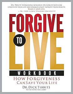 Forgive to Live: How Forgiveness Can Save Your Life by Dick Tibbits