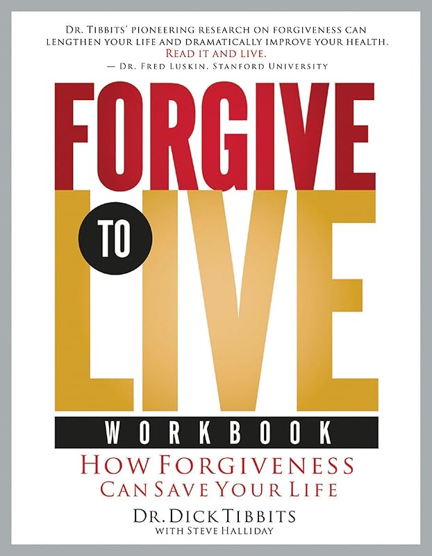 Forgive to Live: How Forgiveness Can Save Your Life by Dick Tibbits