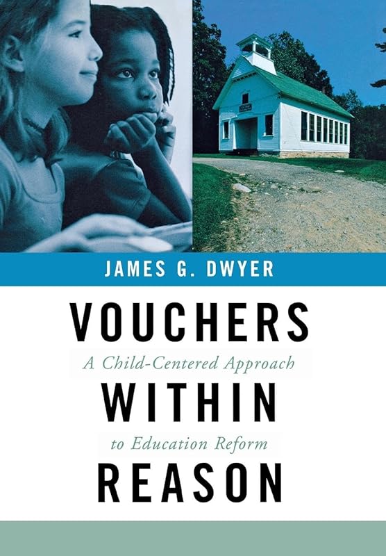 Vouchers within Reason: A Child-Centered Approach to Education Reform by James G. Dwyer