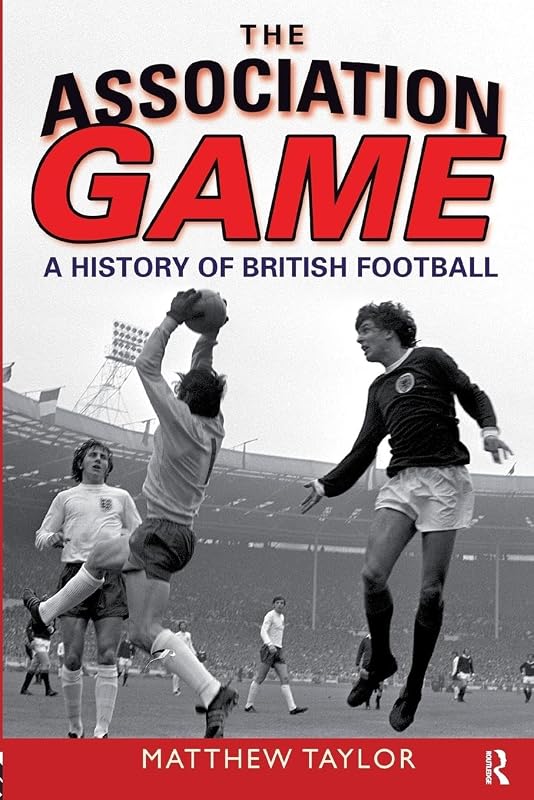 The Association Game: A History of British Football by Matthew Taylor