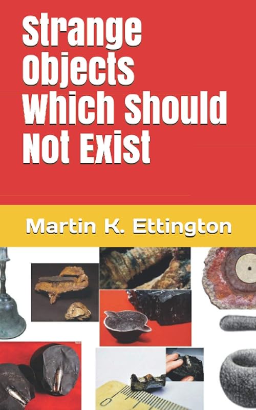 Strange Objects Which Should Not Exist (The Weird Ancient History Series) by Martin K. Ettington