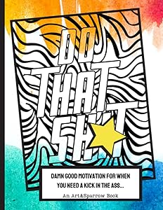 Do That Shit: Damn Good Motivation When You Need A Kick in the Ass: Motivational Swear Words Coloring Book: Coloring Book for Adults: Positive ... Swear Words for Stress Relieve and Motivation by Yezenia Patillo