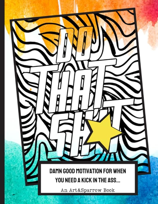 Do That Shit: Damn Good Motivation When You Need A Kick in the Ass: Motivational Swear Words Coloring Book: Coloring Book for Adults: Positive ... Swear Words for Stress Relieve and Motivation by Yezenia Patillo