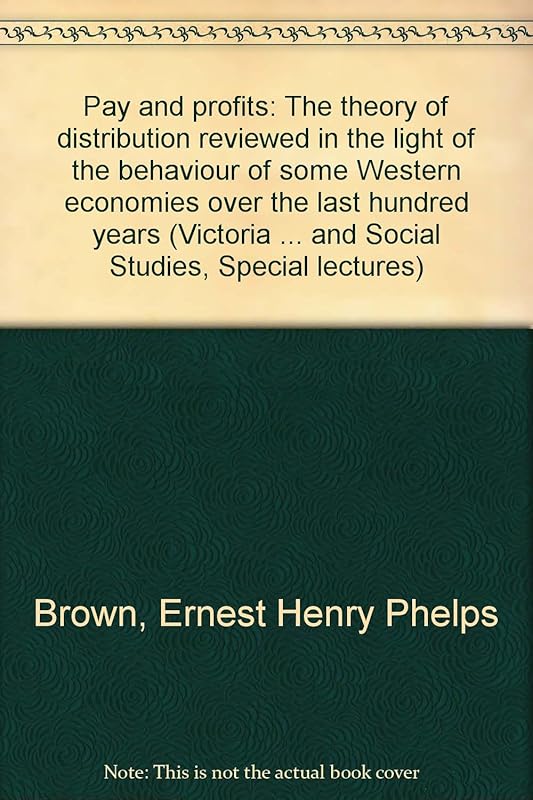 Pay and profits: The theory of distribution reviewed in the light of the behaviour of some Western economies over the last hundred years by Henry Phelps Brown