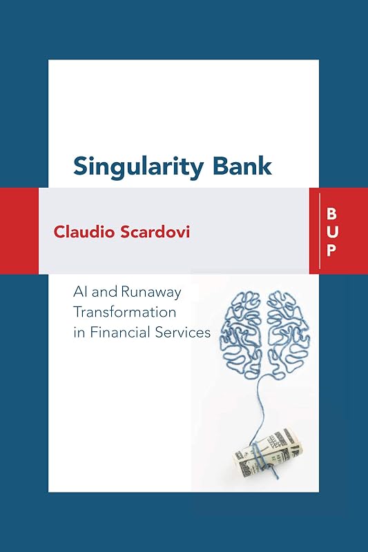 Singularity Bank: AI and Runaway Transformation in Financial Services by Claudio Scardovi