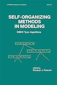 Self-Organizing Methods in Modeling: GMDH Type Algorithms (Statistics: A Series of Textbooks and Monographs) by Stanley J. Farlow