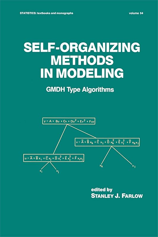 Self-Organizing Methods in Modeling: GMDH Type Algorithms (Statistics: A Series of Textbooks and Monographs) by Stanley J. Farlow