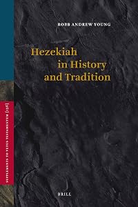 Hezekiah in History and Tradition (Supplements to Vetus Testamentum, 155) by Robb Andrew Young