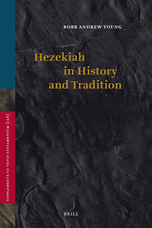 Hezekiah in History and Tradition (Supplements to Vetus Testamentum, 155) by Robb Andrew Young