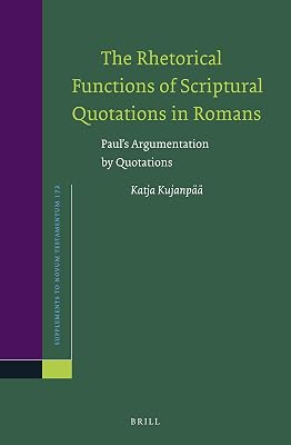 The Rhetorical Functions of Scriptural Quotations in Romans (Supplements to Novum Testamentum, 172)