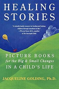 Healing Stories: Picture Books for the Big and Small Changes in a Child's Life by Jacqueline Golding